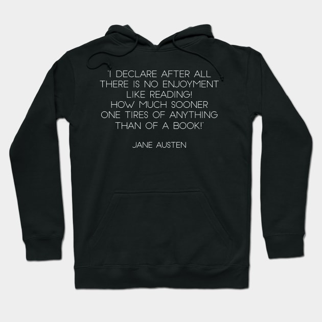 “I Declare After All There Is No Enjoyment Like Reading! How Much Sooner One Tires of Anything Than of A Book!” - Jane Austen (White) Hoodie by nkZarger08